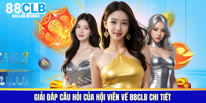 Giải đáp câu hỏi của hội viên về 88CLB chi tiết