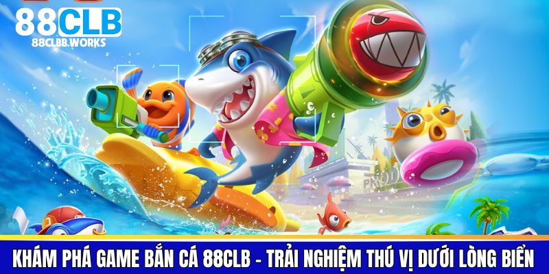 Khám phá game bắn cá 88CLB - Trải nghiệm thú vị dưới lòng biển