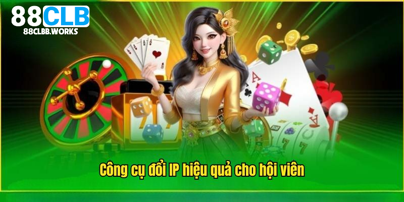 Công cụ đổi IP hiệu quả cho hội viên